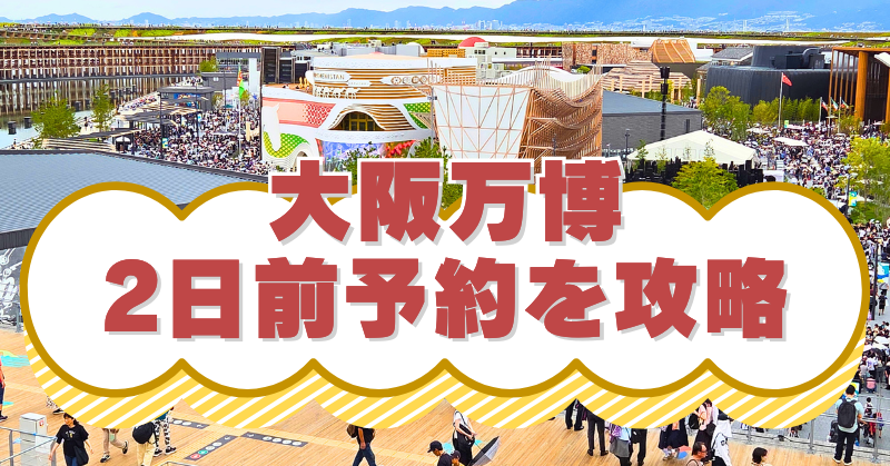 大阪万博、2日前予約を攻略