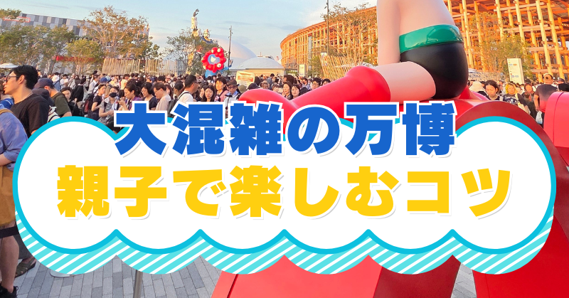大混雑の大阪万博を親子で楽しむコツ